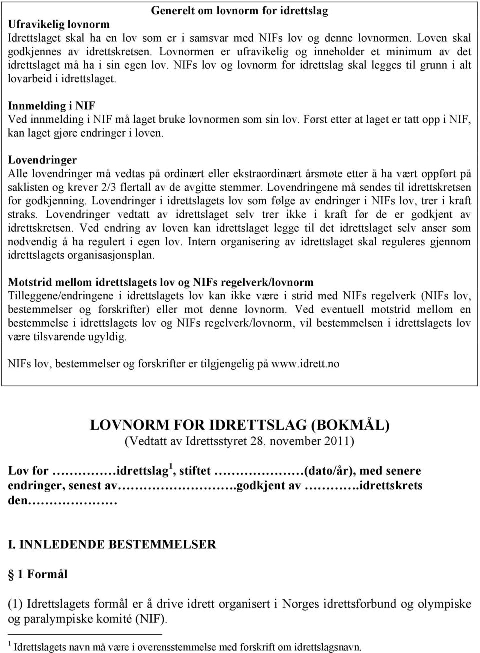 Innmelding i NIF Ved innmelding i NIF må laget bruke lovnormen som sin lov. Først etter at laget er tatt opp i NIF, kan laget gjøre endringer i loven.