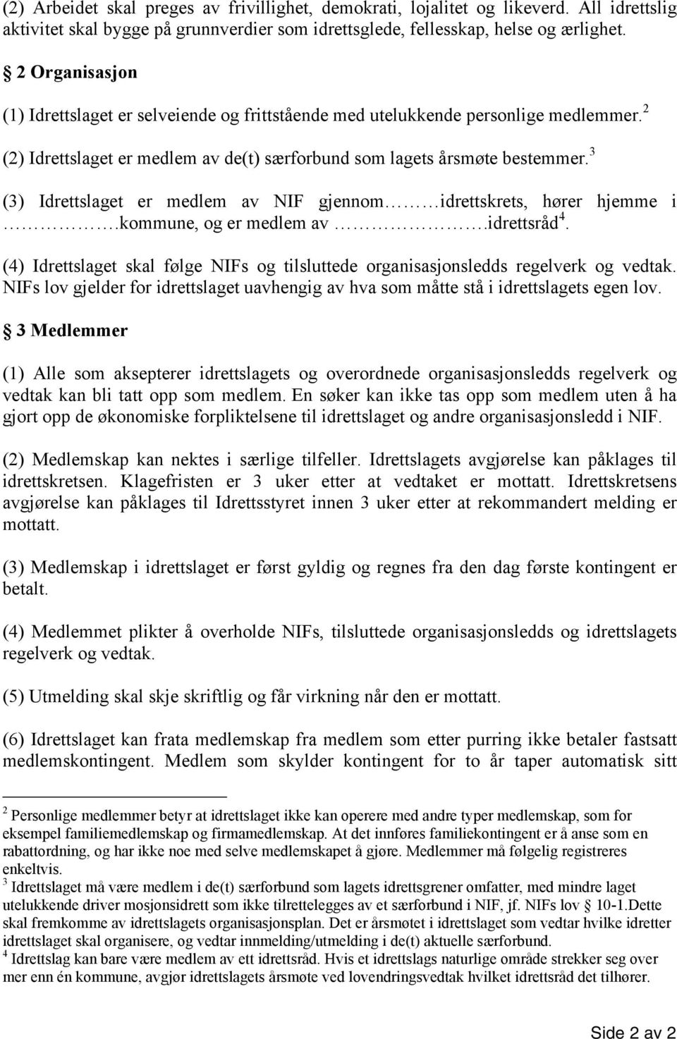 3 (3) Idrettslaget er medlem av NIF gjennom idrettskrets, hører hjemme i.kommune, og er medlem av.idrettsråd 4. (4) Idrettslaget skal følge NIFs og tilsluttede organisasjonsledds regelverk og vedtak.