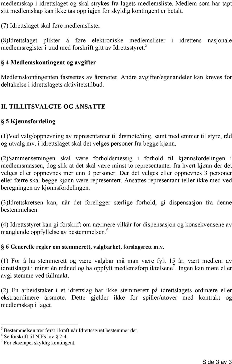 5 4 Medlemskontingent og avgifter Medlemskontingenten fastsettes av årsmøtet. Andre avgifter/egenandeler kan kreves for deltakelse i idrettslagets aktivitetstilbud. II.