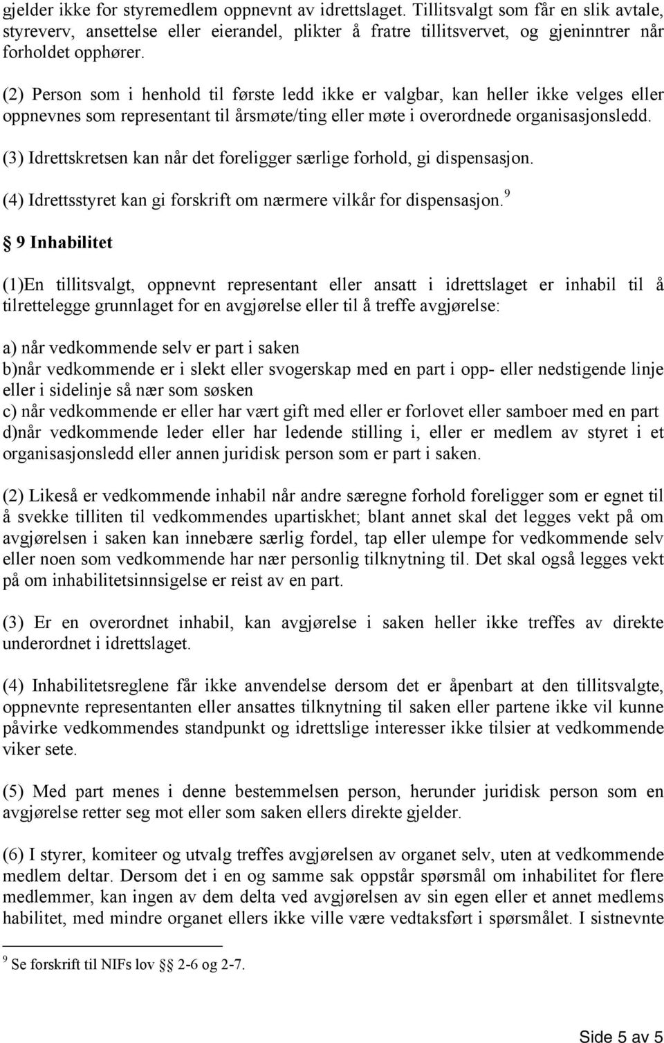 (2) Person som i henhold til første ledd ikke er valgbar, kan heller ikke velges eller oppnevnes som representant til årsmøte/ting eller møte i overordnede organisasjonsledd.