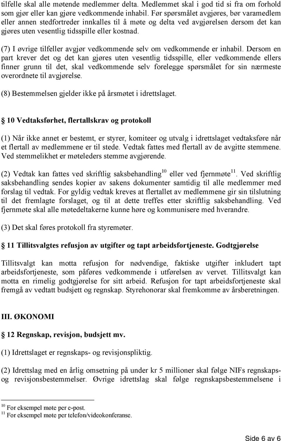 (7) I øvrige tilfeller avgjør vedkommende selv om vedkommende er inhabil.