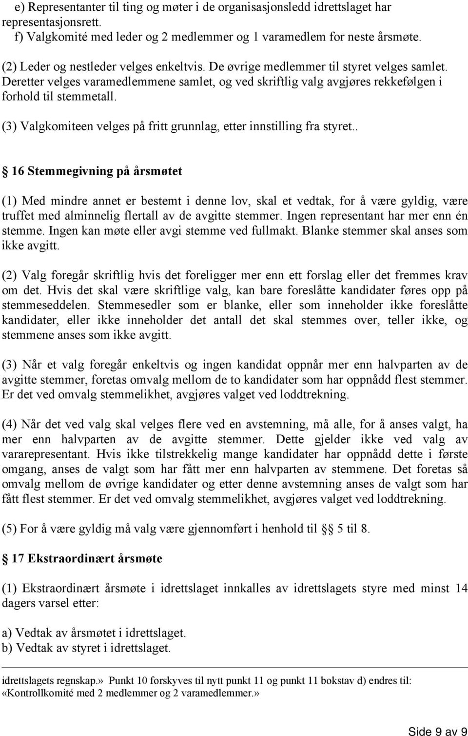 (3) Valgkomiteen velges på fritt grunnlag, etter innstilling fra styret.