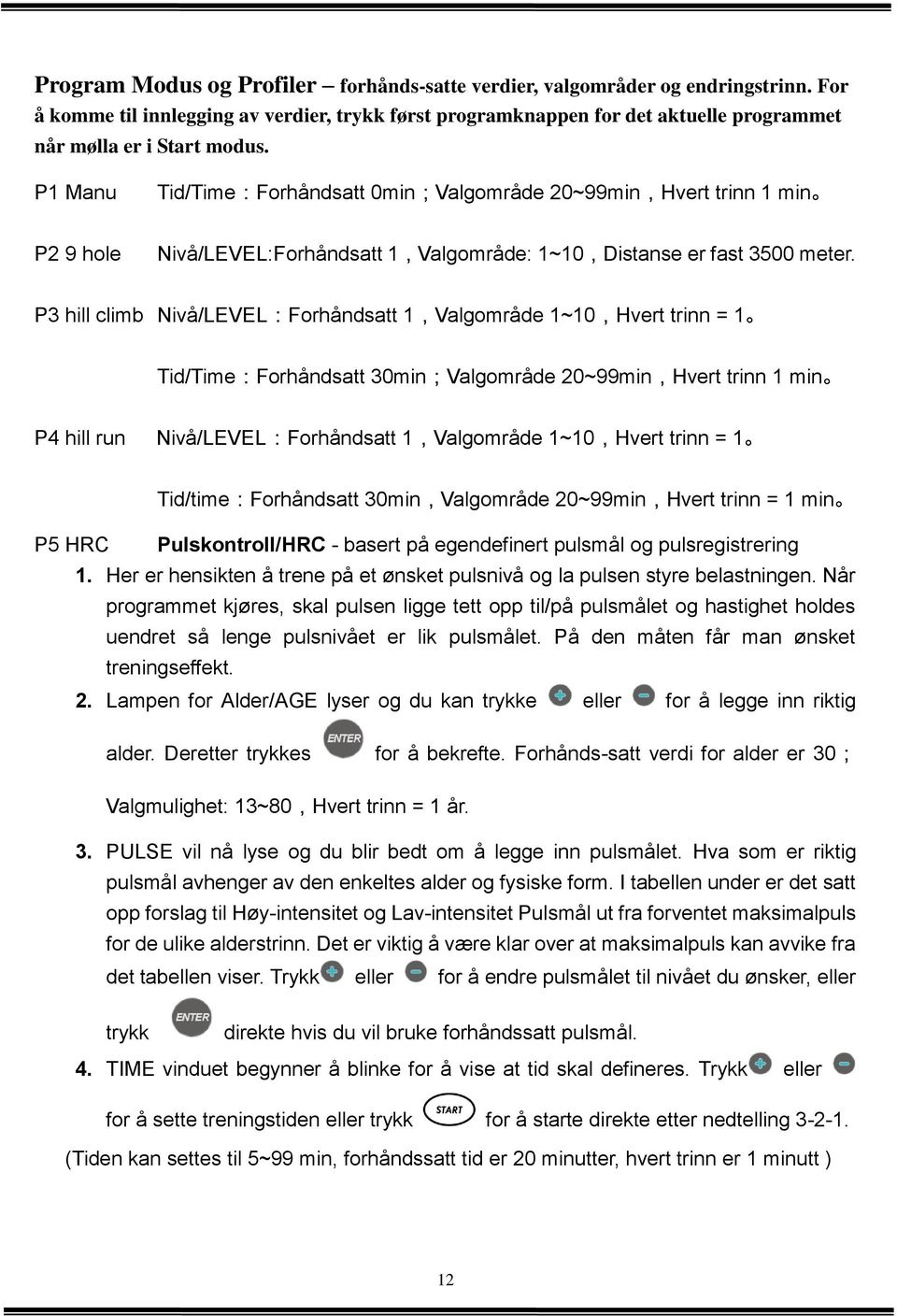 P1 Manu Tid/Time:Forhåndsatt 0min;Valgområde 20~99min,Hvert trinn 1 min P2 9 hole Nivå/LEVEL:Forhåndsatt 1,Valgområde: 1~10,Distanse er fast 3500 meter.