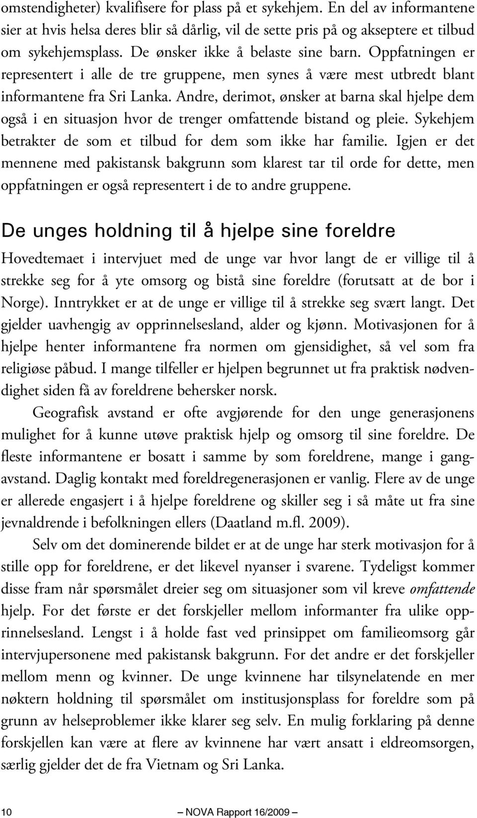 Andre, derimot, ønsker at barna skal hjelpe dem også i en situasjon hvor de trenger omfattende bistand og pleie. Sykehjem betrakter de som et tilbud for dem som ikke har familie.