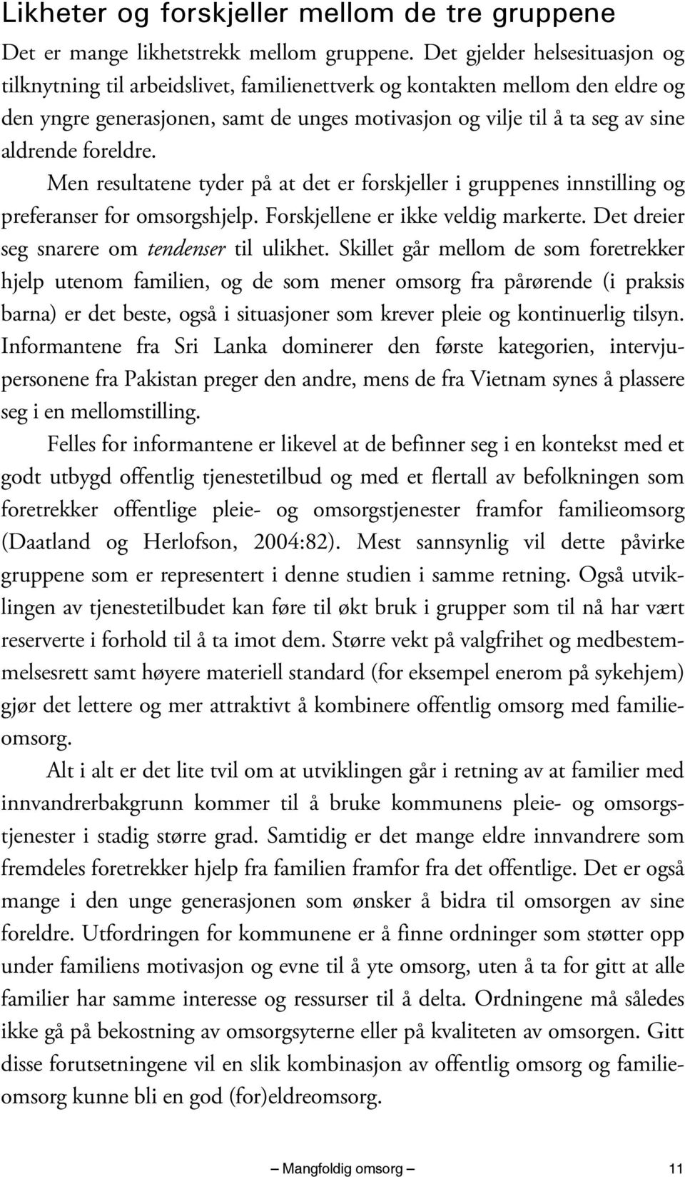 foreldre. Men resultatene tyder på at det er forskjeller i gruppenes innstilling og preferanser for omsorgshjelp. Forskjellene er ikke veldig markerte. Det dreier seg snarere om tendenser til ulikhet.