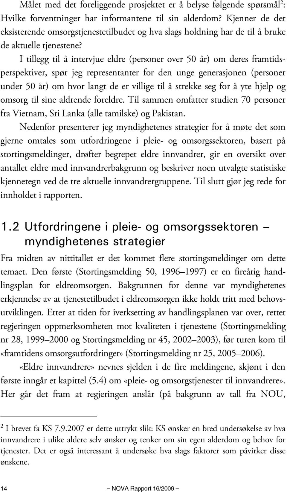 I tillegg til å intervjue eldre (personer over 50 år) om deres framtidsperspektiver, spør jeg representanter for den unge generasjonen (personer under 50 år) om hvor langt de er villige til å strekke