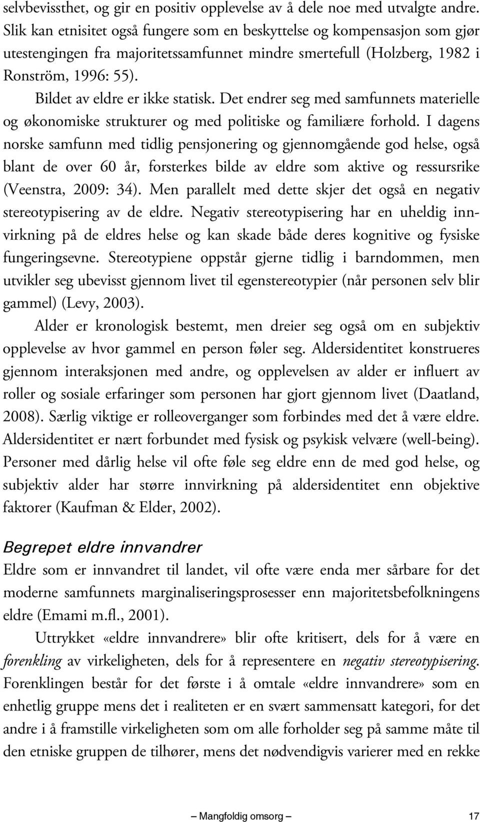 Bildet av eldre er ikke statisk. Det endrer seg med samfunnets materielle og økonomiske strukturer og med politiske og familiære forhold.