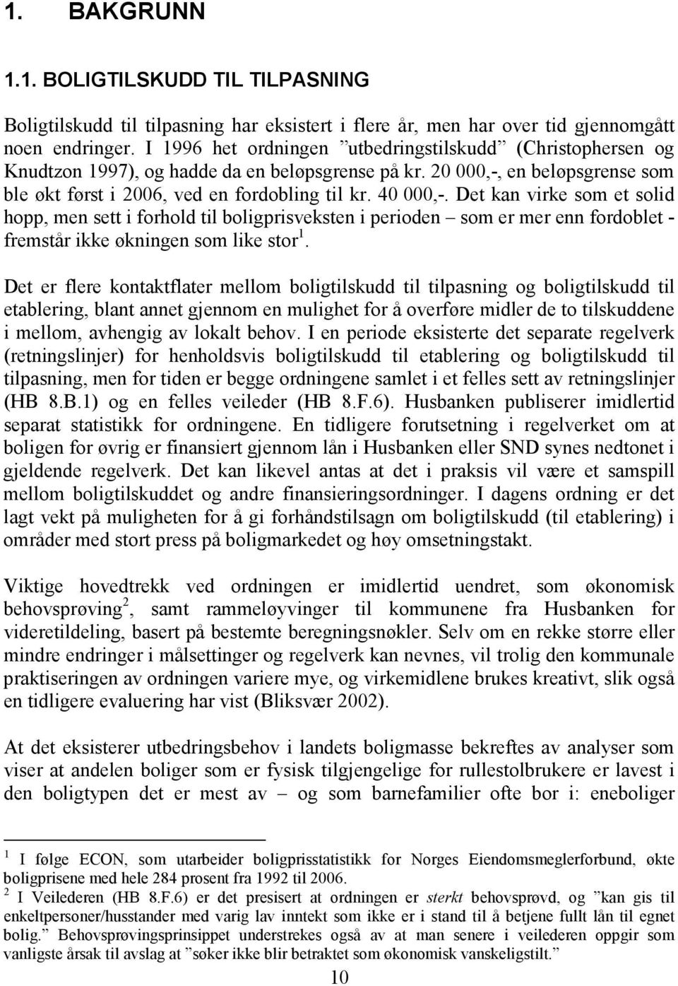 Det kan virke som et solid hopp, men sett i forhold til boligprisveksten i perioden som er mer enn fordoblet - fremstår ikke økningen som like stor 1.