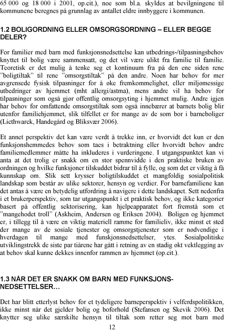 Teoretisk er det mulig å tenke seg et kontinuum fra på den ene siden rene boligtiltak til rene omsorgstiltak på den andre.