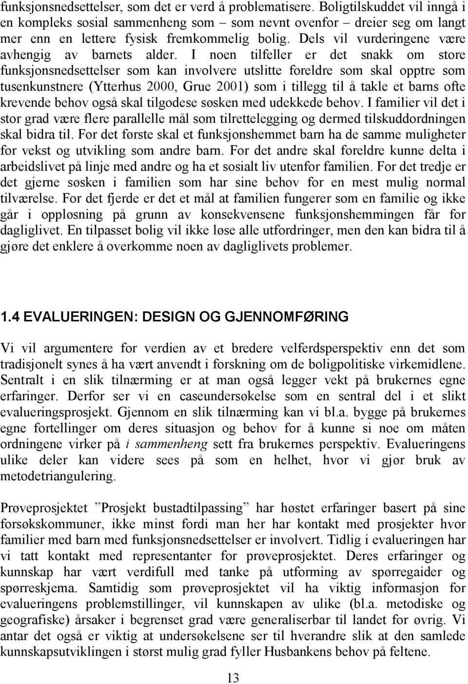 I noen tilfeller er det snakk om store funksjonsnedsettelser som kan involvere utslitte foreldre som skal opptre som tusenkunstnere (Ytterhus 2000, Grue 2001) som i tillegg til å takle et barns ofte