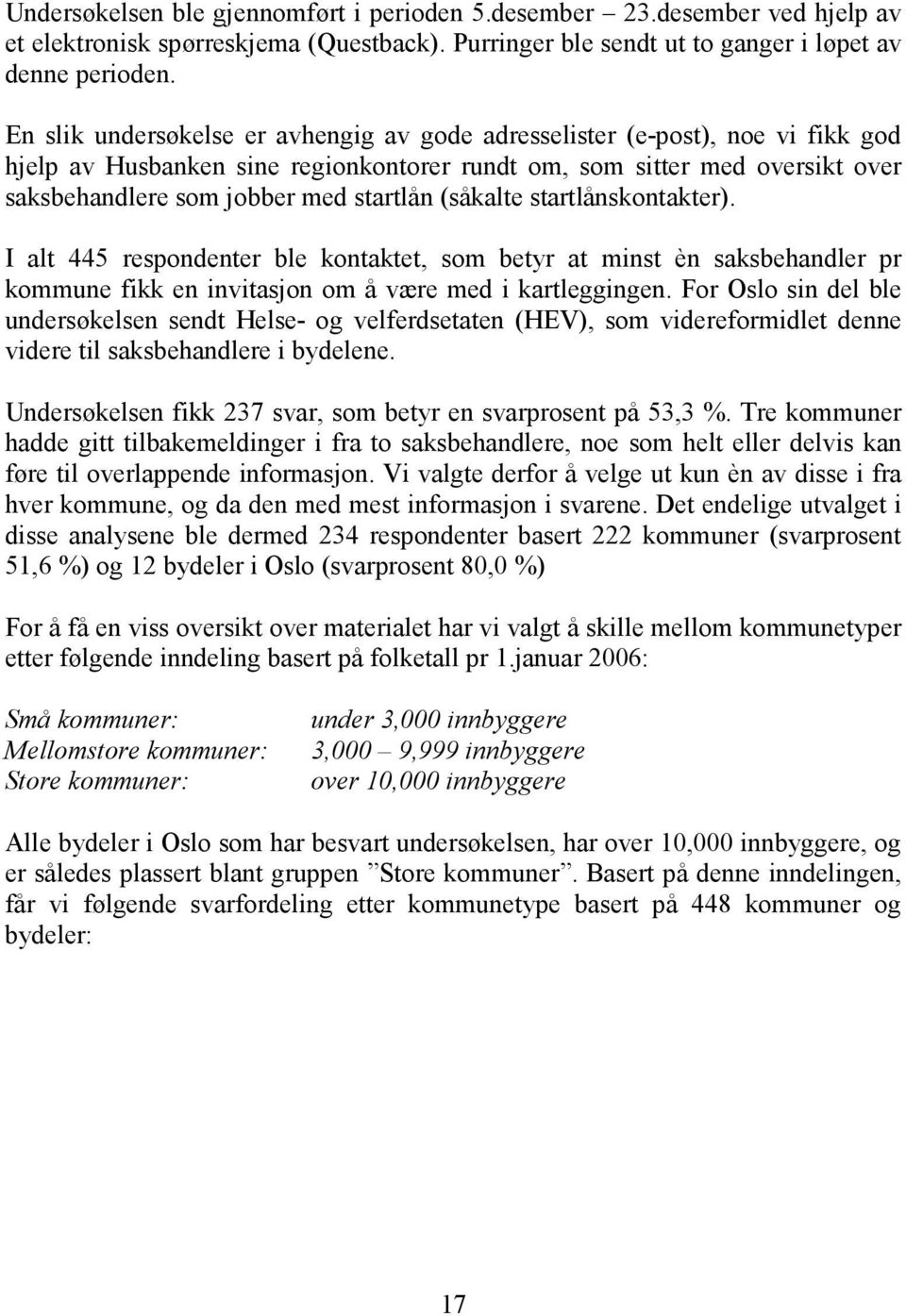 (såkalte startlånskontakter). I alt 445 respondenter ble kontaktet, som betyr at minst èn saksbehandler pr kommune fikk en invitasjon om å være med i kartleggingen.