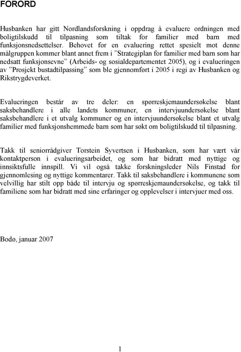 evalueringen av Prosjekt bustadtilpassing som ble gjennomført i 2005 i regi av Husbanken og Rikstrygdeverket.