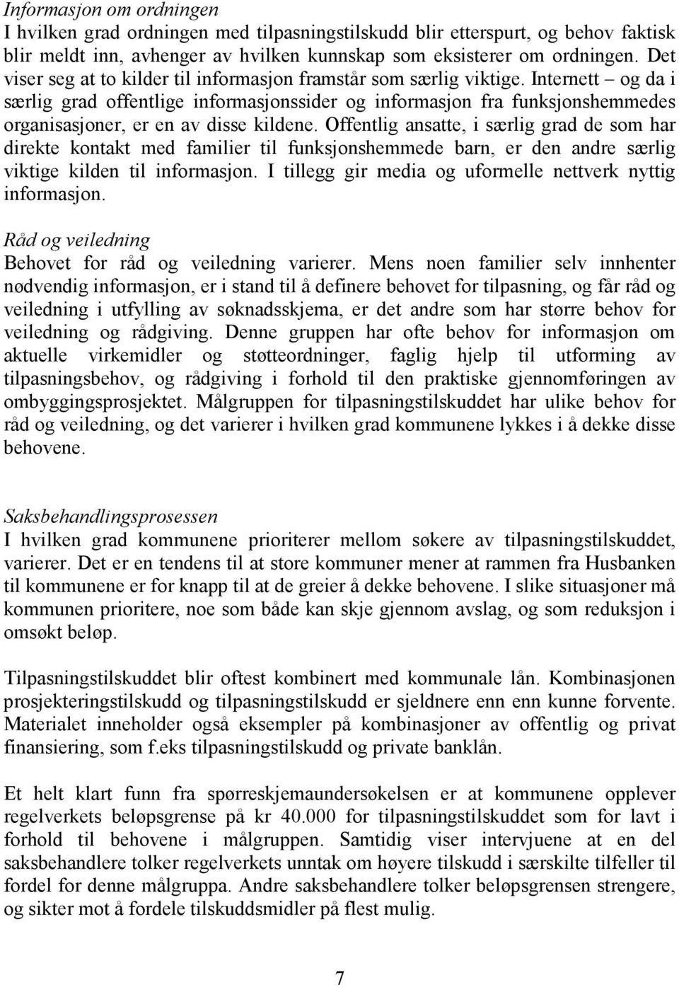 Internett og da i særlig grad offentlige informasjonssider og informasjon fra funksjonshemmedes organisasjoner, er en av disse kildene.