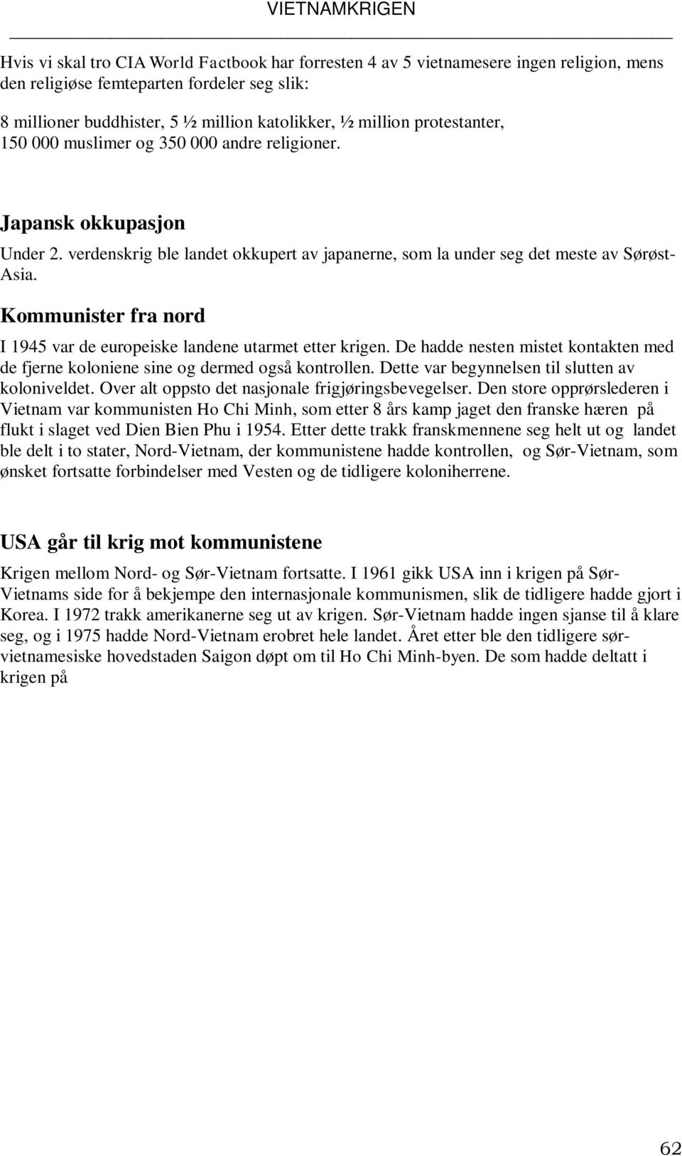 Kommunister fra nord I 1945 var de europeiske landene utarmet etter krigen. De hadde nesten mistet kontakten med de fjerne koloniene sine og dermed også kontrollen.