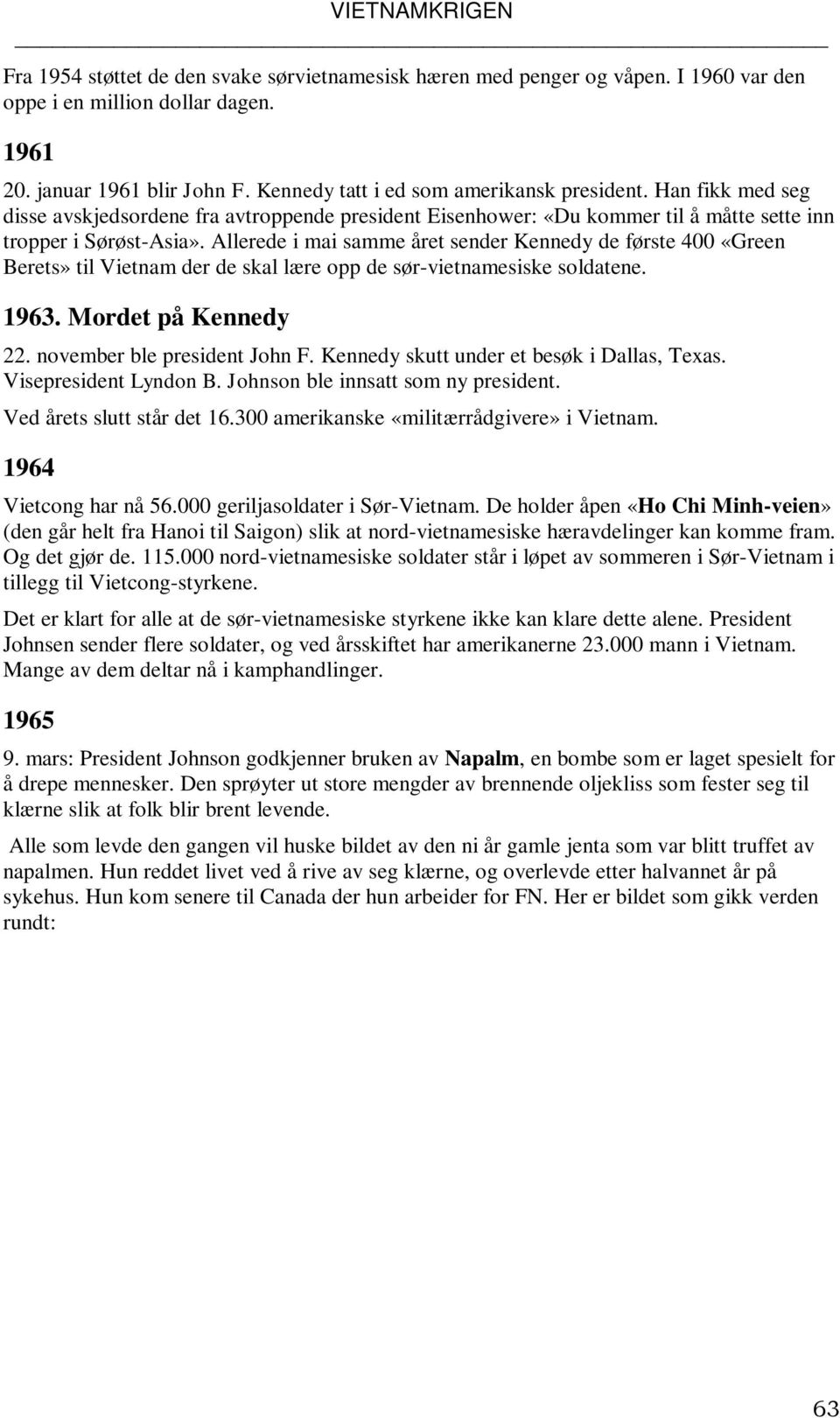 Allerede i mai samme året sender Kennedy de første 400 «Green Berets» til Vietnam der de skal lære opp de sør-vietnamesiske soldatene. 1963. Mordet på Kennedy 22. november ble president John F.