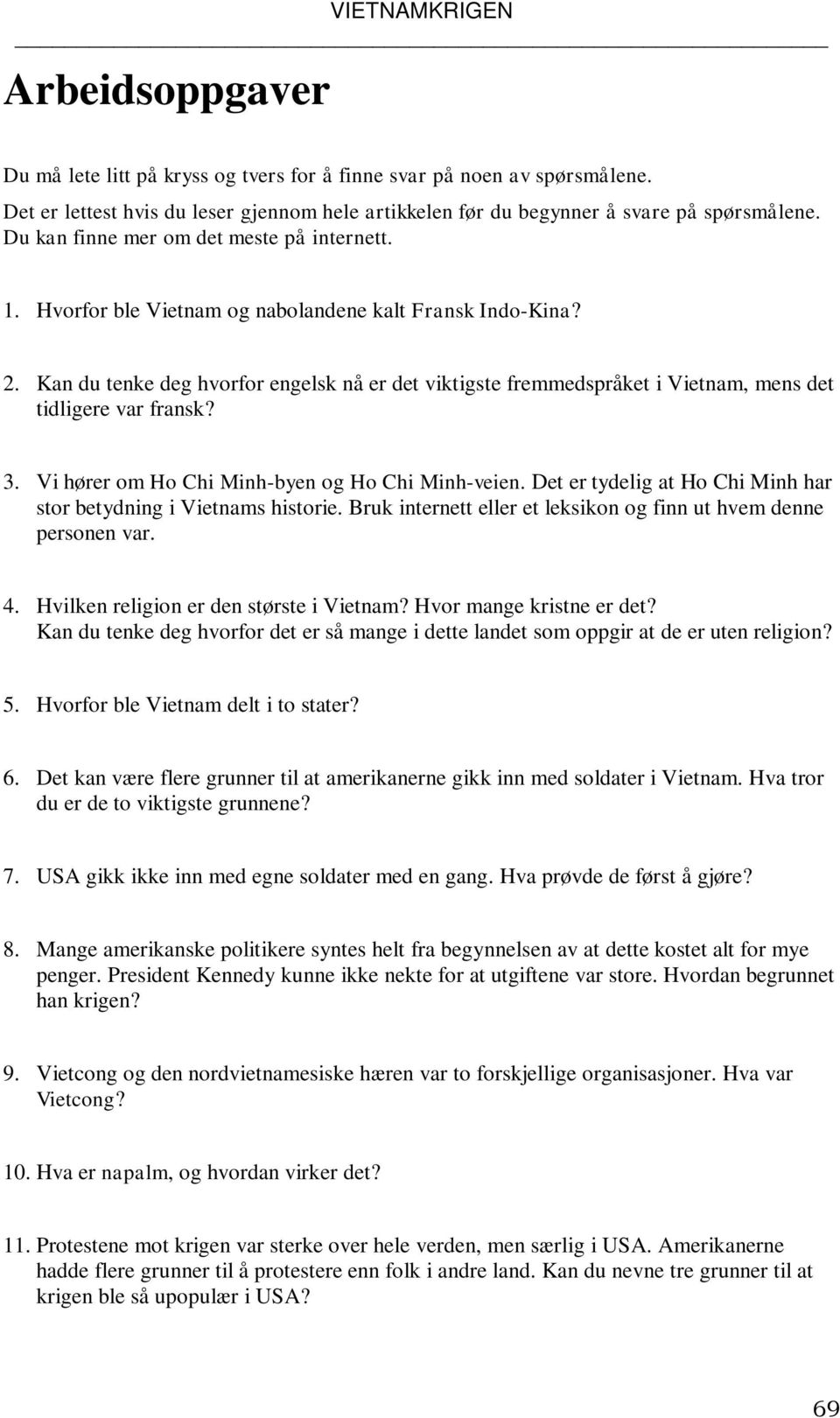 Kan du tenke deg hvorfor engelsk nå er det viktigste fremmedspråket i Vietnam, mens det tidligere var fransk? 3. Vi hører om Ho Chi Minh-byen og Ho Chi Minh-veien.