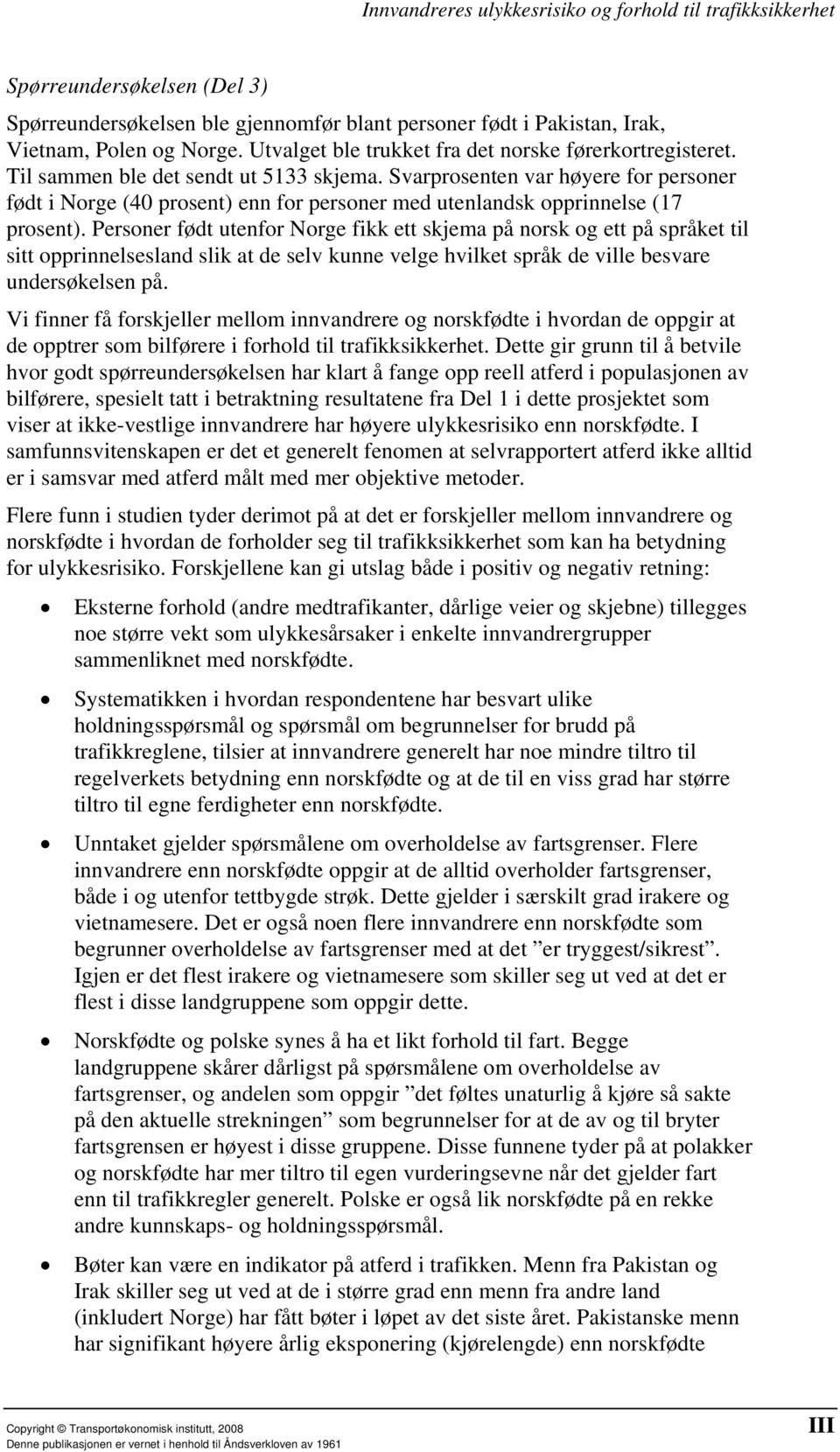 Personer født utenfor Norge fikk ett skjema på norsk og ett på språket til sitt opprinnelsesland slik at de selv kunne velge hvilket språk de ville besvare undersøkelsen på.