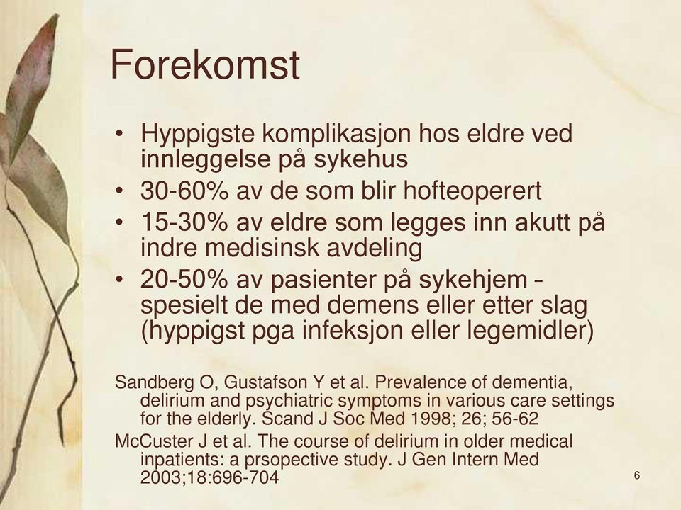 Sandberg O, Gustafson Y et al. Prevalence of dementia, delirium and psychiatric symptoms in various care settings for the elderly.