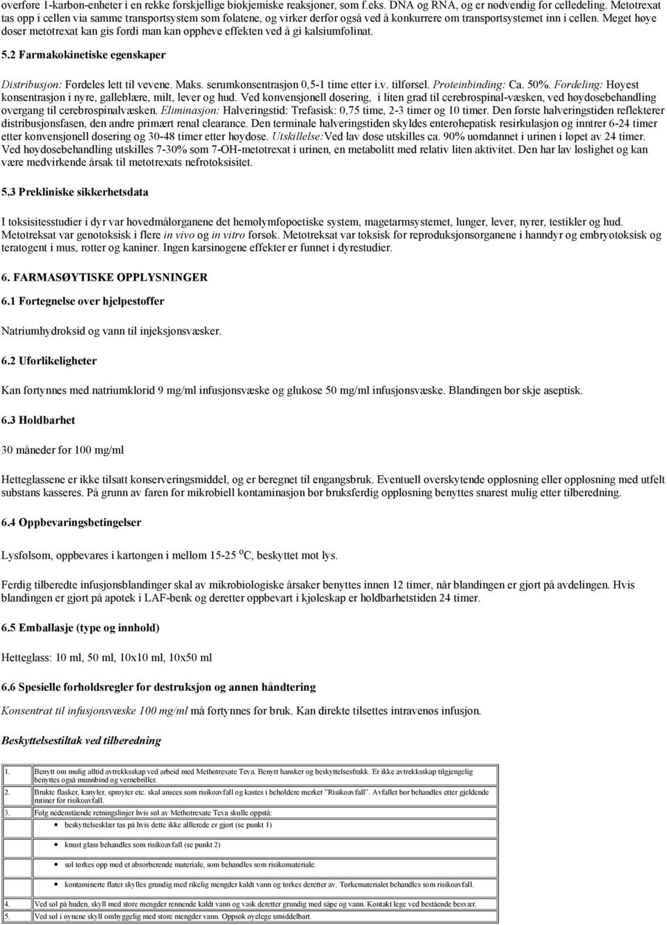 Meget høye doser metotrexat kan gis fordi man kan oppheve effekten ved å gi kalsiumfolinat. 5.2 Farmakokinetiske egenskaper Distribusjon: Fordeles lett til vevene. Maks.