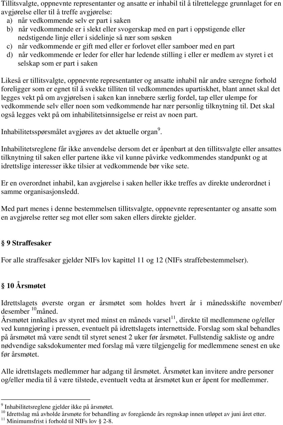 part d) når vedkommende er leder for eller har ledende stilling i eller er medlem av styret i et selskap som er part i saken Likeså er tillitsvalgte, oppnevnte representanter og ansatte inhabil når