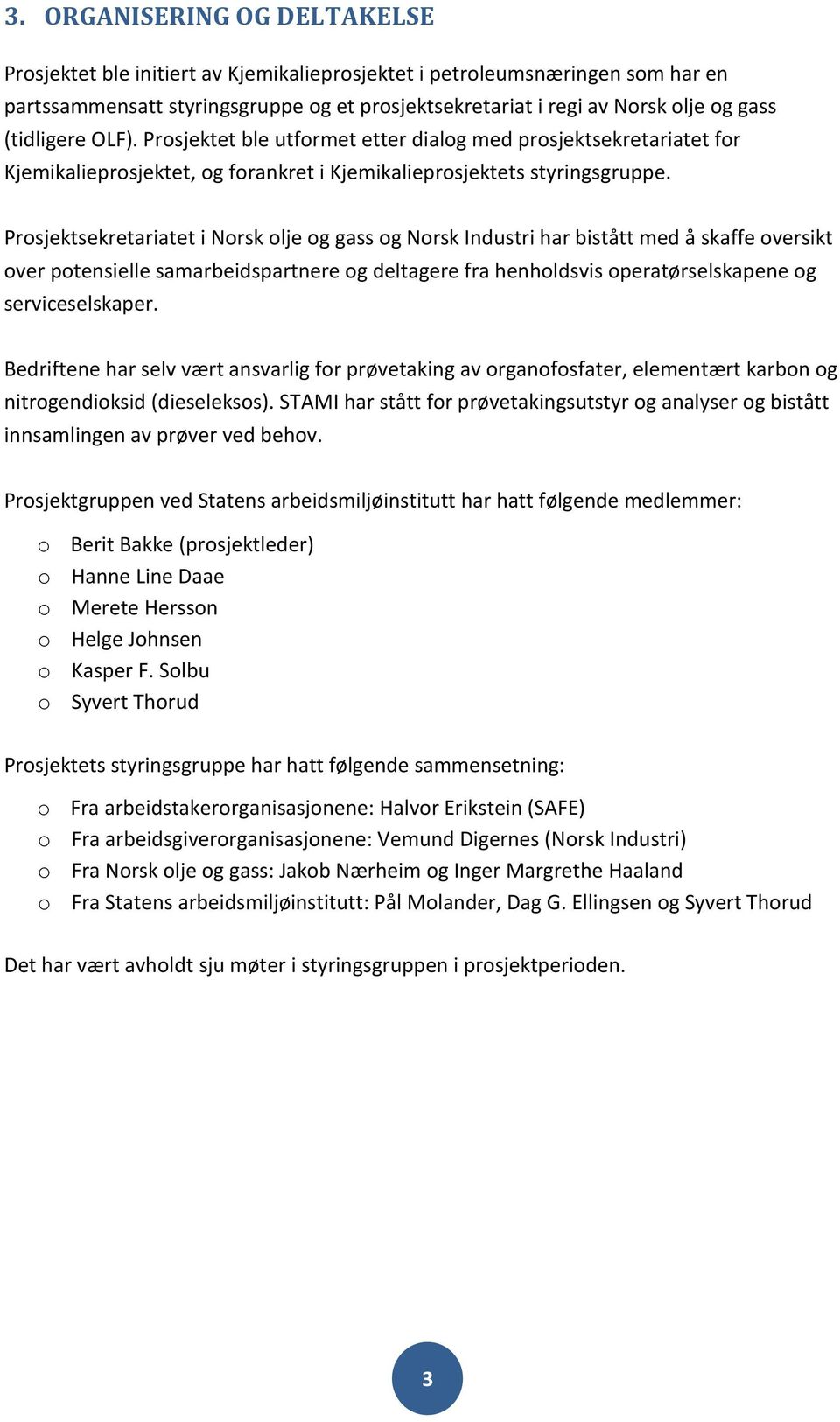 Prosjektsekretariatet i Norsk olje og gass og Norsk Industri har bistått med å skaffe oversikt over potensielle samarbeidspartnere og deltagere fra henholdsvis operatørselskapene og serviceselskaper.