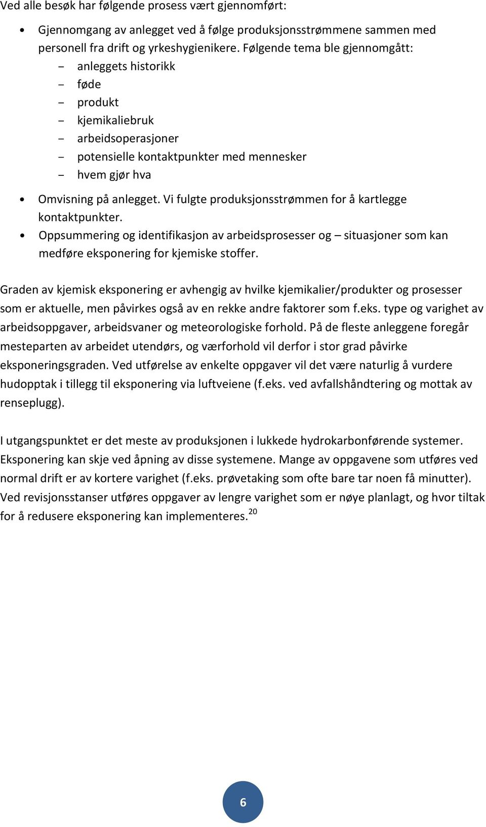 Vi fulgte produksjonsstrømmen for å kartlegge kontaktpunkter. Oppsummering og identifikasjon av arbeidsprosesser og situasjoner som kan medføre eksponering for kjemiske stoffer.