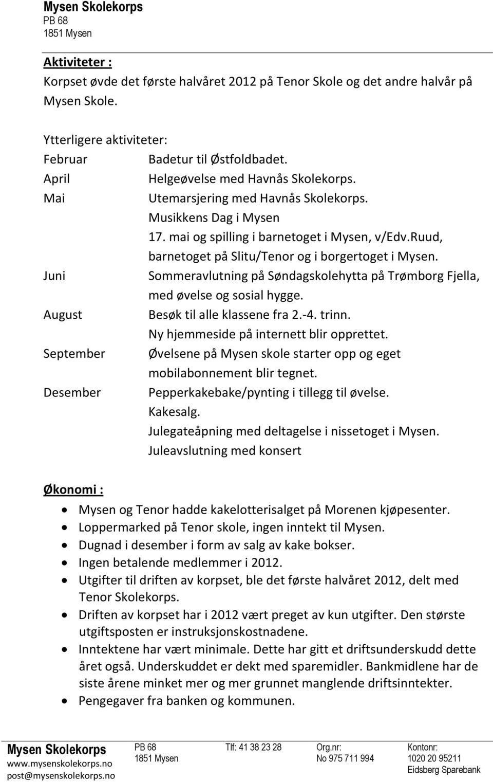 ruud, barnetoget på Slitu/Tenor og i borgertoget i Mysen. Juni Sommeravlutning på Søndagskolehytta på Trømborg Fjella, med øvelse og sosial hygge. August Besøk til alle klassene fra 2.-4. trinn.