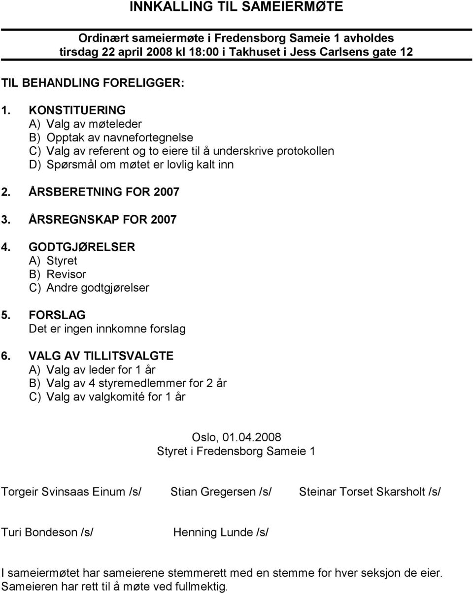 ÅRSREGNSKAP FOR 2007 4. GODTGJØRELSER A) Styret B) Revisor C) Andre godtgjørelser 5. FORSLAG Det er ingen innkomne forslag 6.