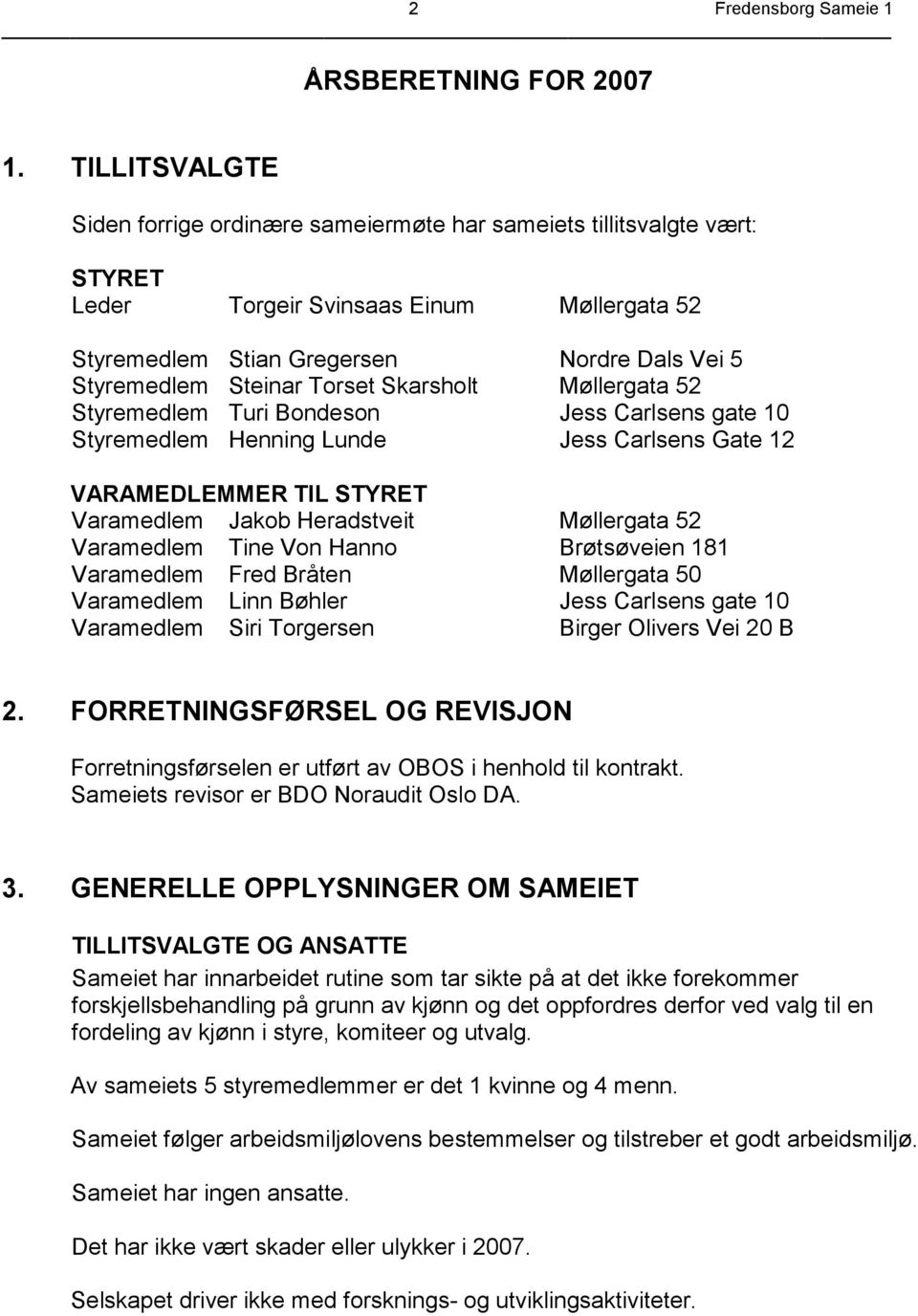 Torset Skarsholt Møllergata 52 Styremedlem Turi Bondeson Jess Carlsens gate 10 Styremedlem Henning Lunde Jess Carlsens Gate 12 VARAMEDLEMMER TIL STYRET Varamedlem Jakob Heradstveit Møllergata 52