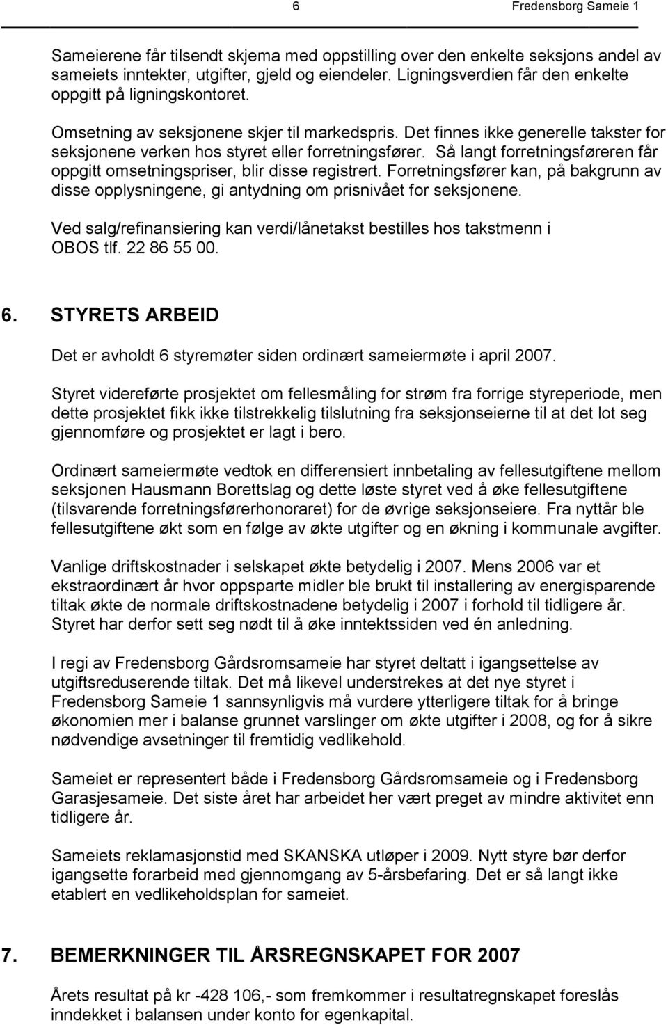 Så langt forretningsføreren får oppgitt omsetningspriser, blir disse registrert. Forretningsfører kan, på bakgrunn av disse opplysningene, gi antydning om prisnivået for seksjonene.