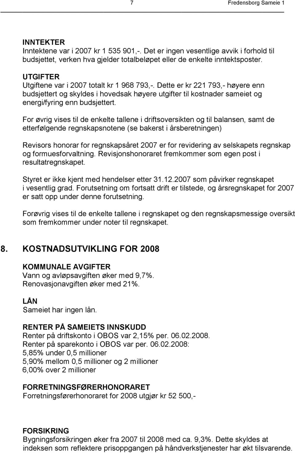 For øvrig vises til de enkelte tallene i driftsoversikten og til balansen, samt de etterfølgende regnskapsnotene (se bakerst i årsberetningen) Revisors honorar for regnskapsåret 2007 er for