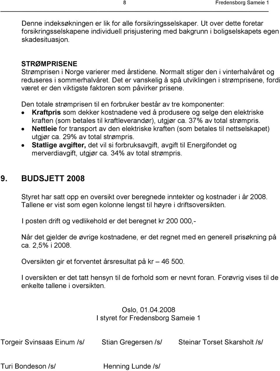 Normalt stiger den i vinter halvåret og reduseres i sommerhalvåret. Det er vanskelig å spå utviklingen i strømprisene, fordi været er den viktigste faktoren som påvirker prisene.