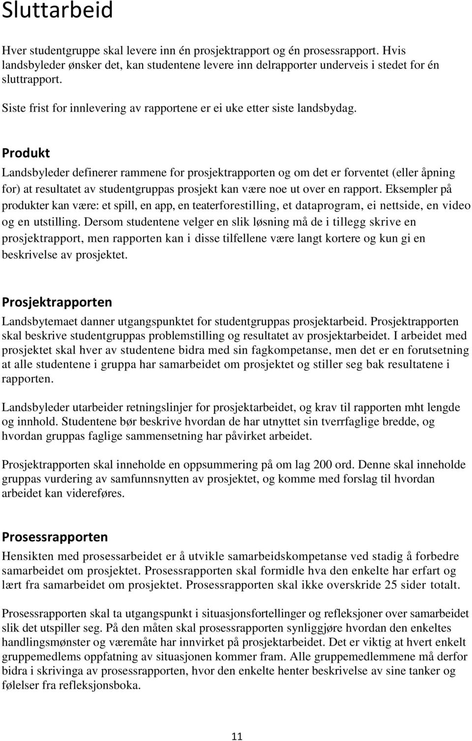 Produkt Landsbyleder definerer rammene for prosjektrapporten og om det er forventet (eller åpning for) at resultatet av studentgruppas prosjekt kan være noe ut over en rapport.