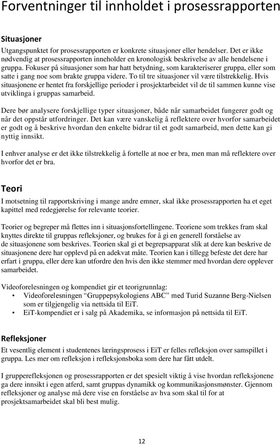 Fokuser på situasjoner som har hatt betydning, som karakteriserer gruppa, eller som satte i gang noe som brakte gruppa videre. To til tre situasjoner vil være tilstrekkelig.