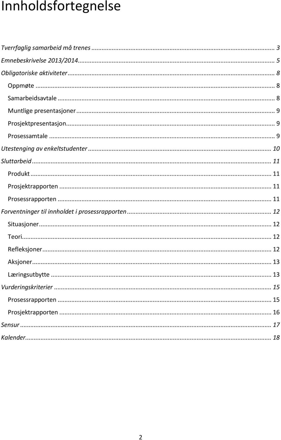 .. 10 Sluttarbeid... 11 Produkt... 11 Prosjektrapporten... 11 Prosessrapporten... 11 Forventninger til innholdet i prosessrapporten.