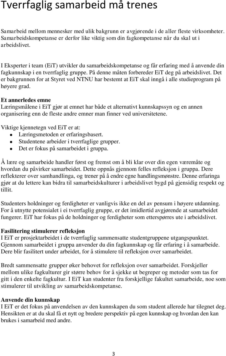 I Eksperter i team (EiT) utvikler du samarbeidskompetanse og får erfaring med å anvende din fagkunnskap i en tverrfaglig gruppe. På denne måten forbereder EiT deg på arbeidslivet.