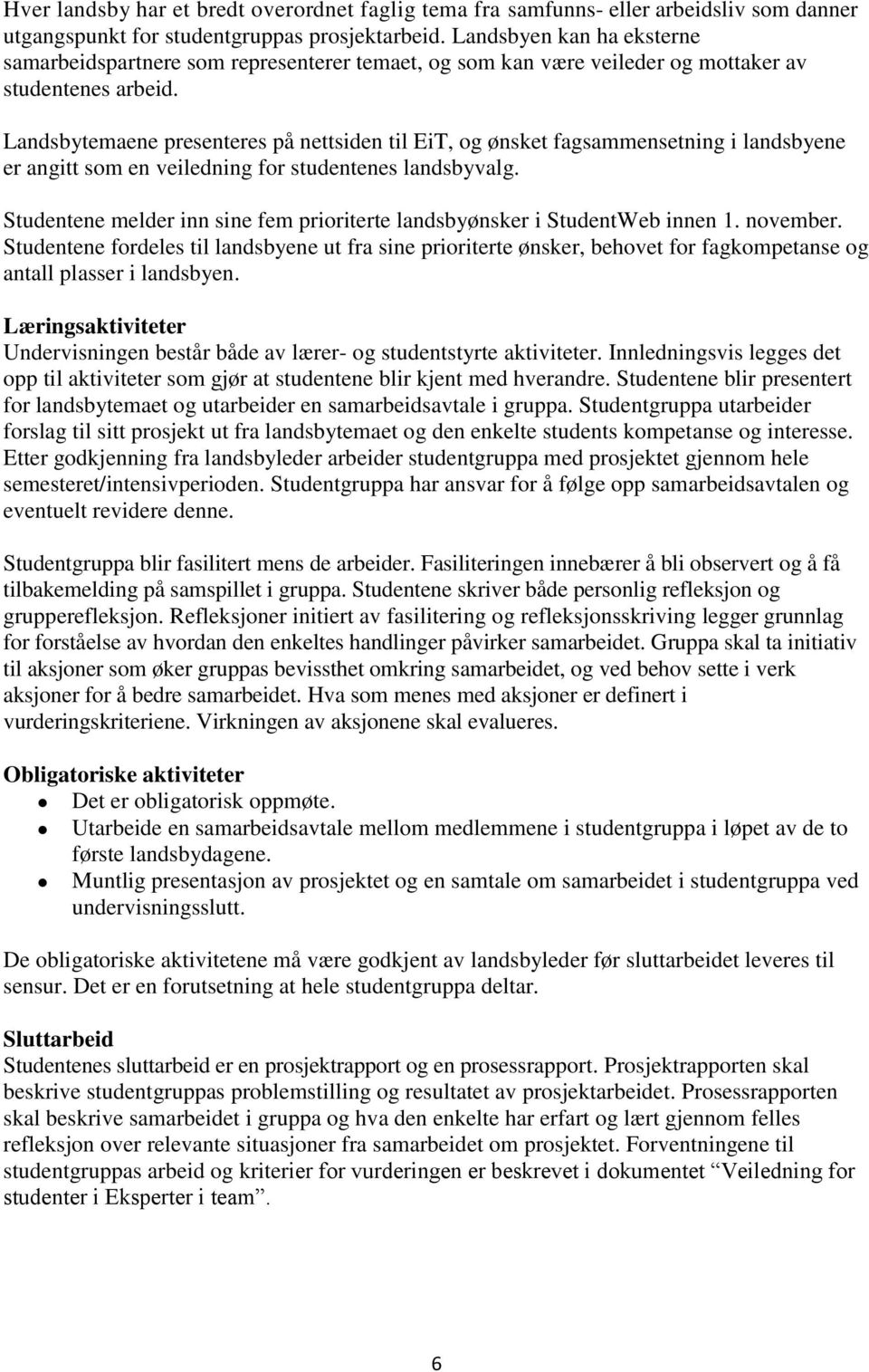 Landsbytemaene presenteres på nettsiden til EiT, og ønsket fagsammensetning i landsbyene er angitt som en veiledning for studentenes landsbyvalg.