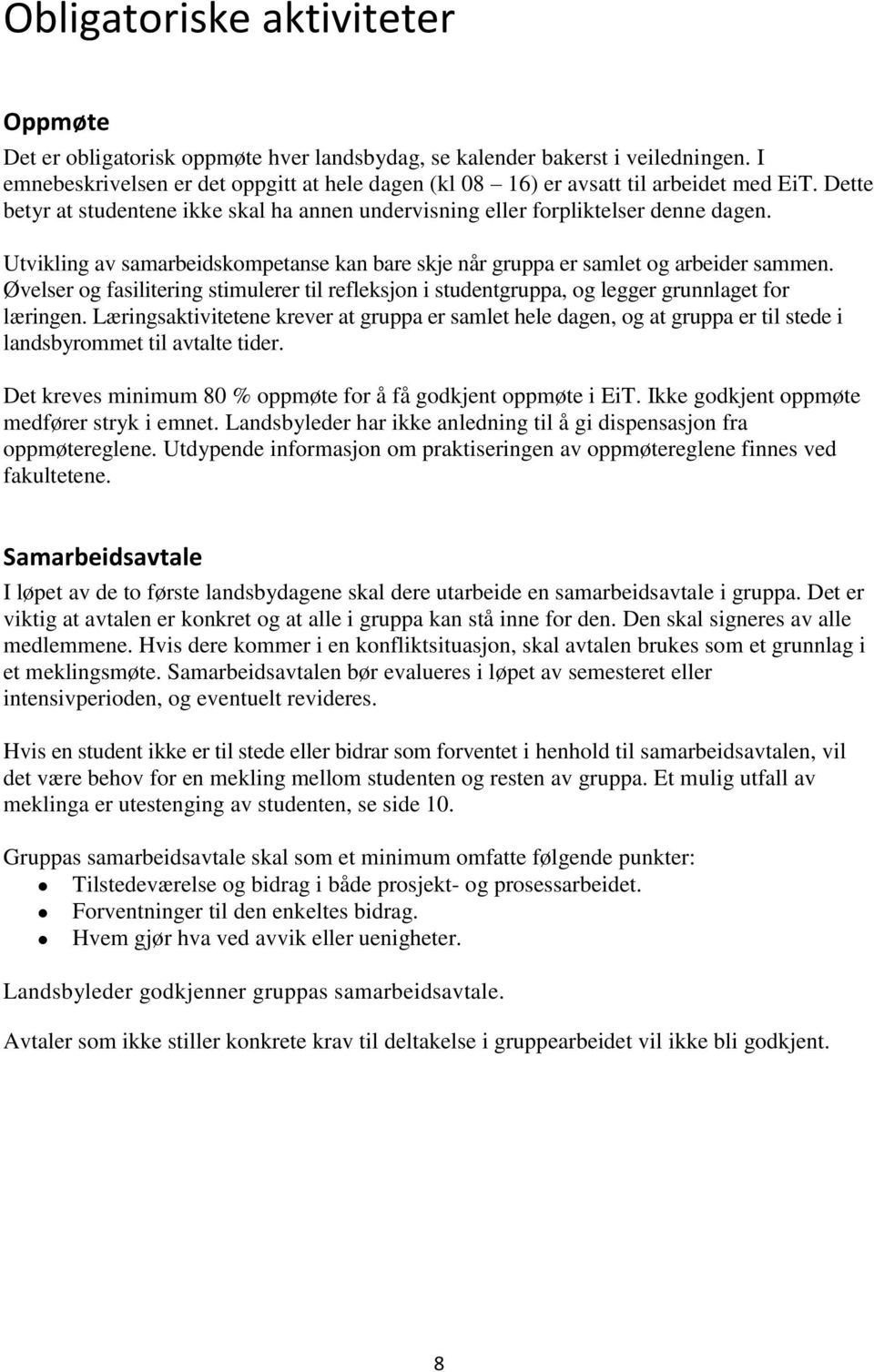 Utvikling av samarbeidskompetanse kan bare skje når gruppa er samlet og arbeider sammen. Øvelser og fasilitering stimulerer til refleksjon i studentgruppa, og legger grunnlaget for læringen.