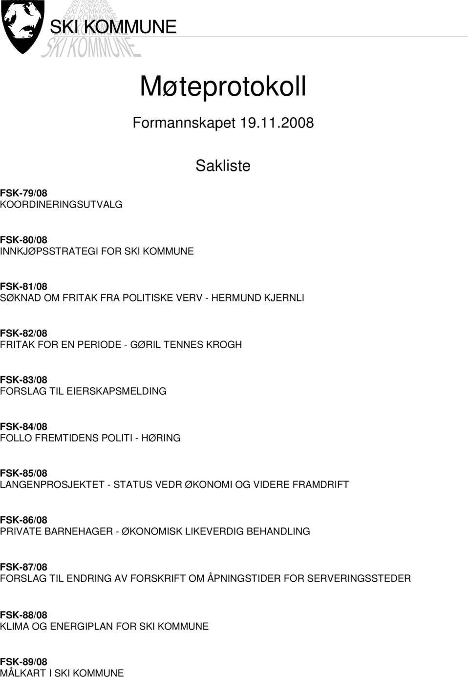 FSK-82/08 FRITAK FOR EN PERIODE - GØRIL TENNES KROGH FSK-83/08 FORSLAG TIL EIERSKAPSMELDING FSK-84/08 FOLLO FREMTIDENS POLITI - HØRING FSK-85/08