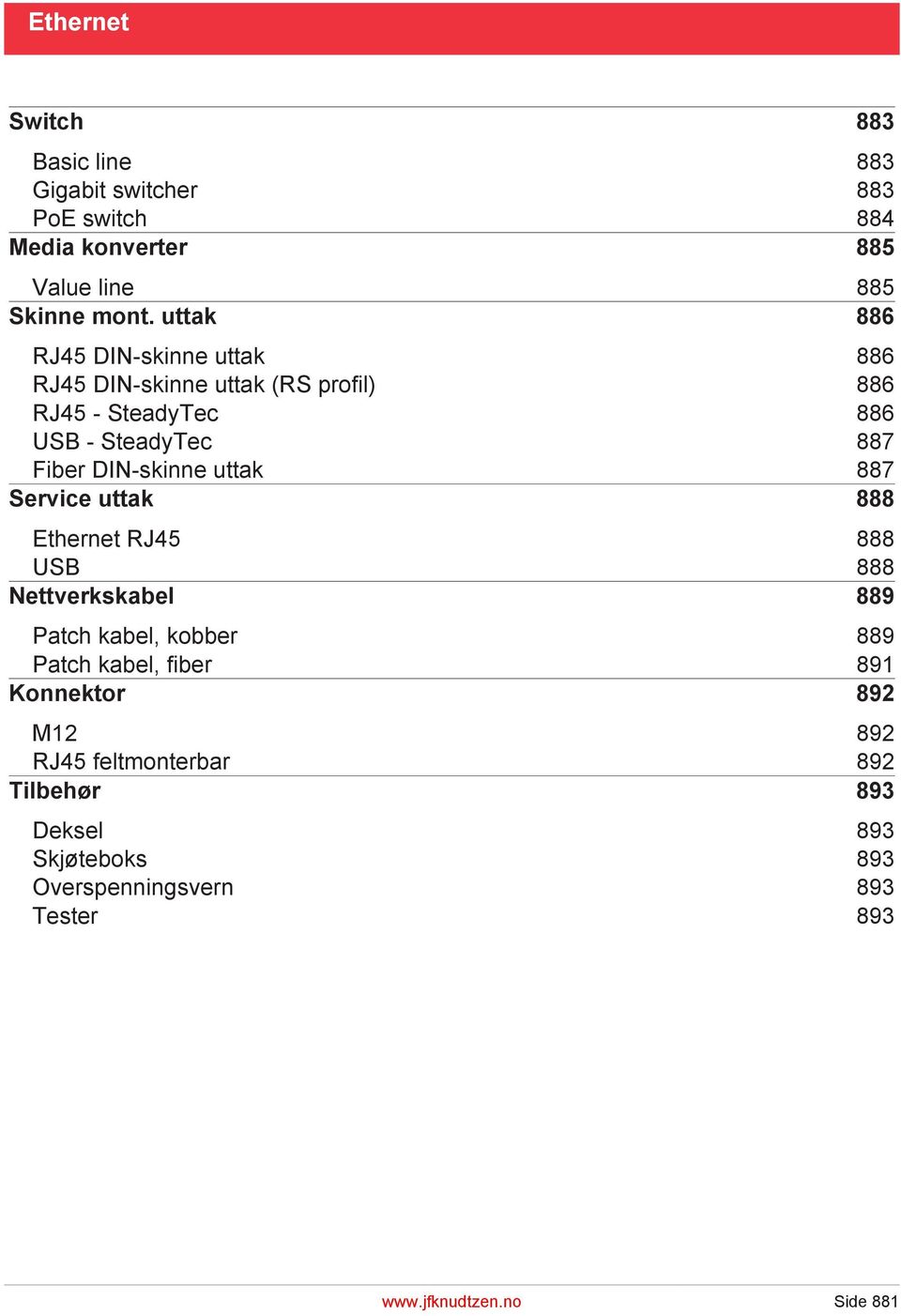 DIN-skinne uttak 887 Service uttak 888 Ethernet RJ45 888 USB 888 Nettverkskabel 889 Patch kabel, kobber 889 Patch kabel, fiber