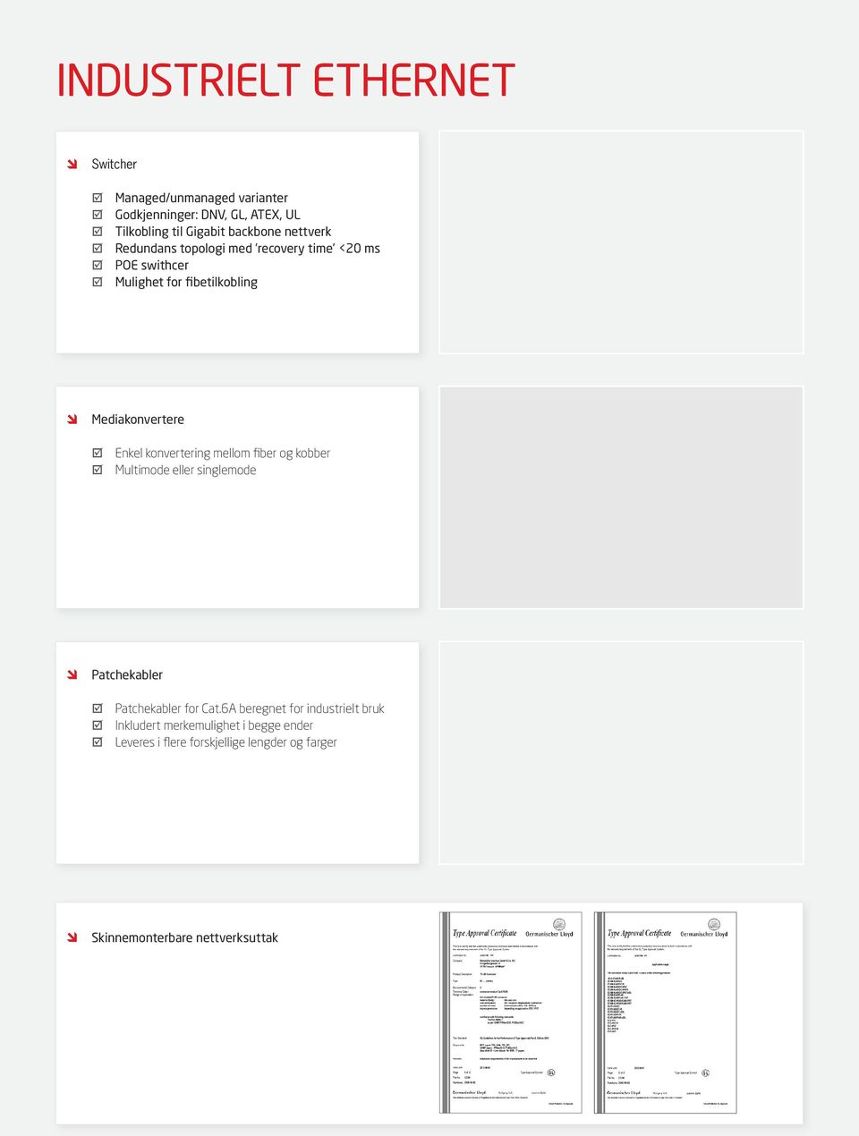 backbone nettverk Redundans topologi med recovery time <20 ms POE swithcer Mulighet for fibetilkobling Mediakonvertere Enkel konvertering mellom fiber og