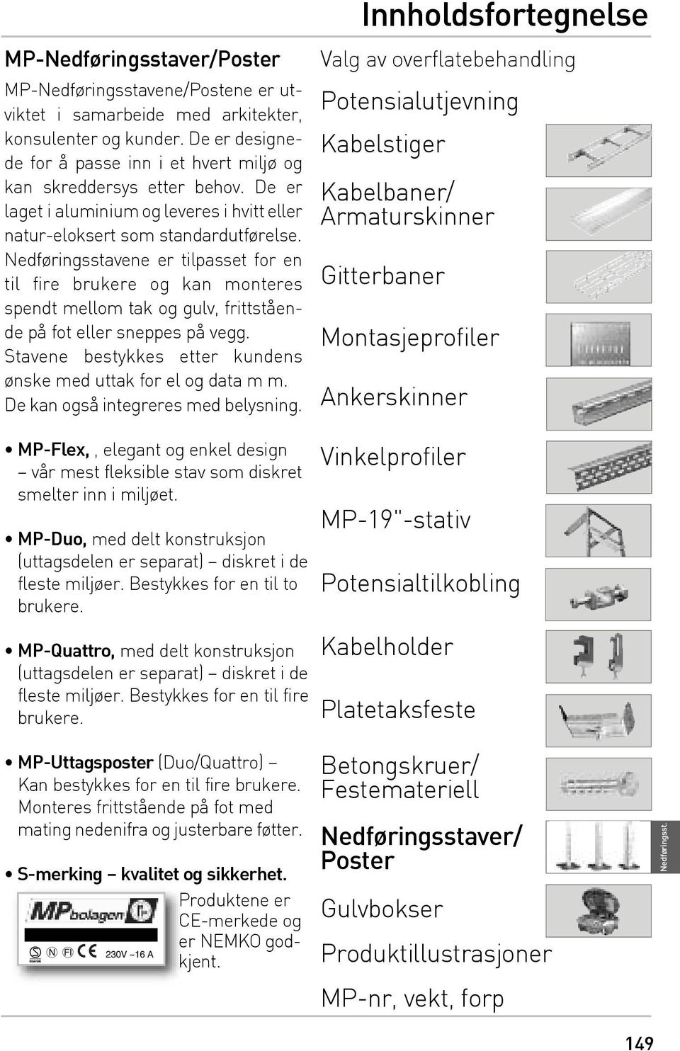 Nedføringsstavene er tilpasset for en til fire brukere og kan monteres spendt mellom tak og gulv, frittstående på fot eller sneppes på vegg.