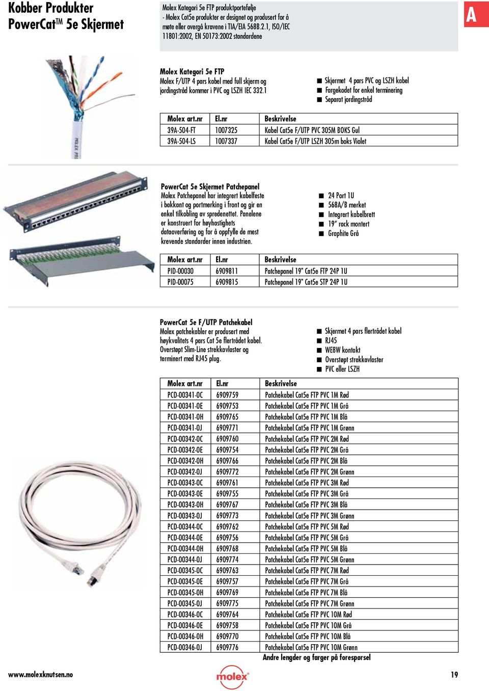 1 n Skjermet 4 pars PVC og LSZH kabel n Fargekodet for enkel terminering n Separat jordingstråd 39A-504-FT 1007325 Kabel Cat5e F/UTP PVC 305M BOKS Gul 39A-504-LS 1007337 Kabel Cat5e F/UTP LSZH 305m