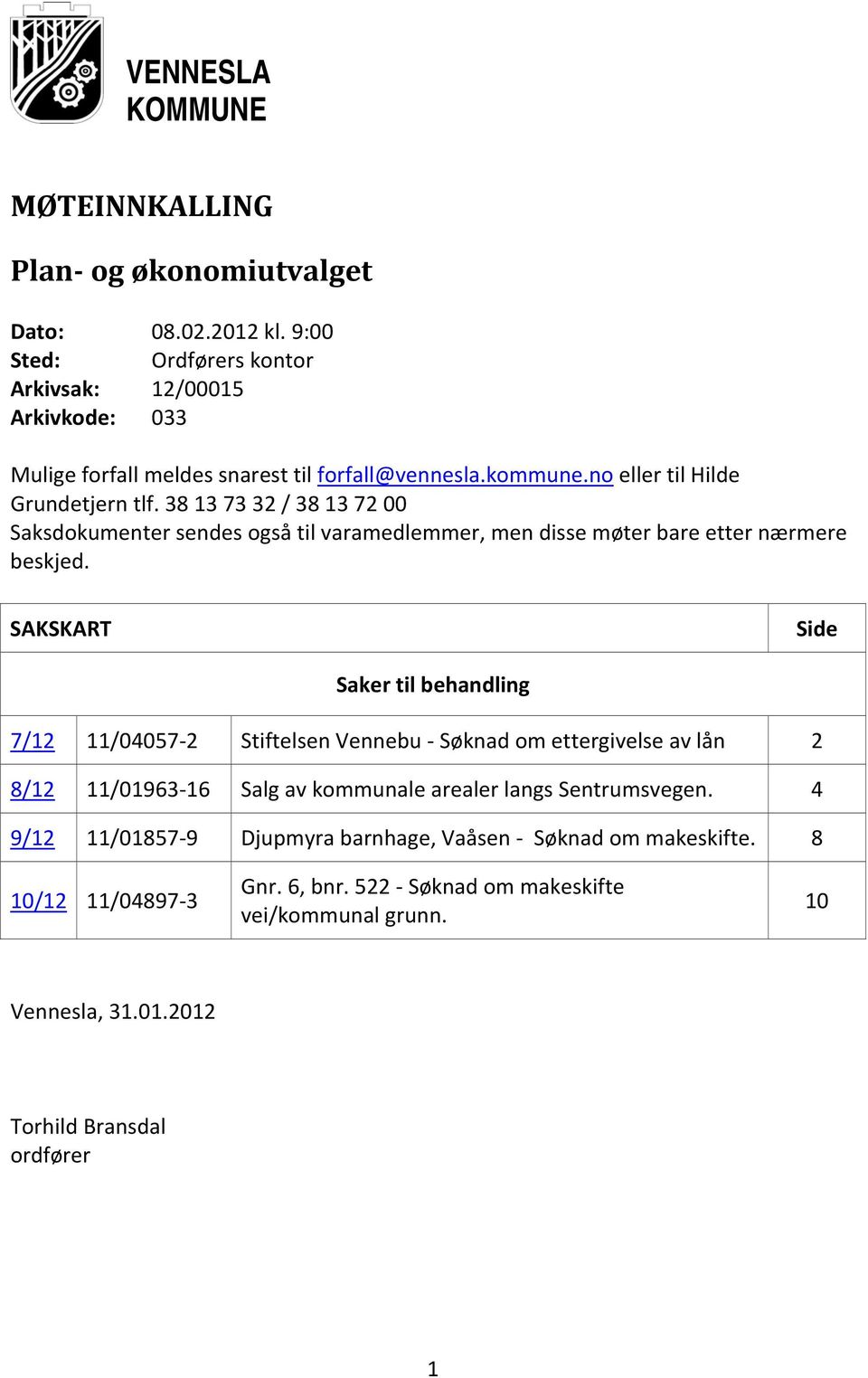 38 13 73 32 / 38 13 72 00 Saksdokumenter sendes også til varamedlemmer, men disse møter bare etter nærmere beskjed.