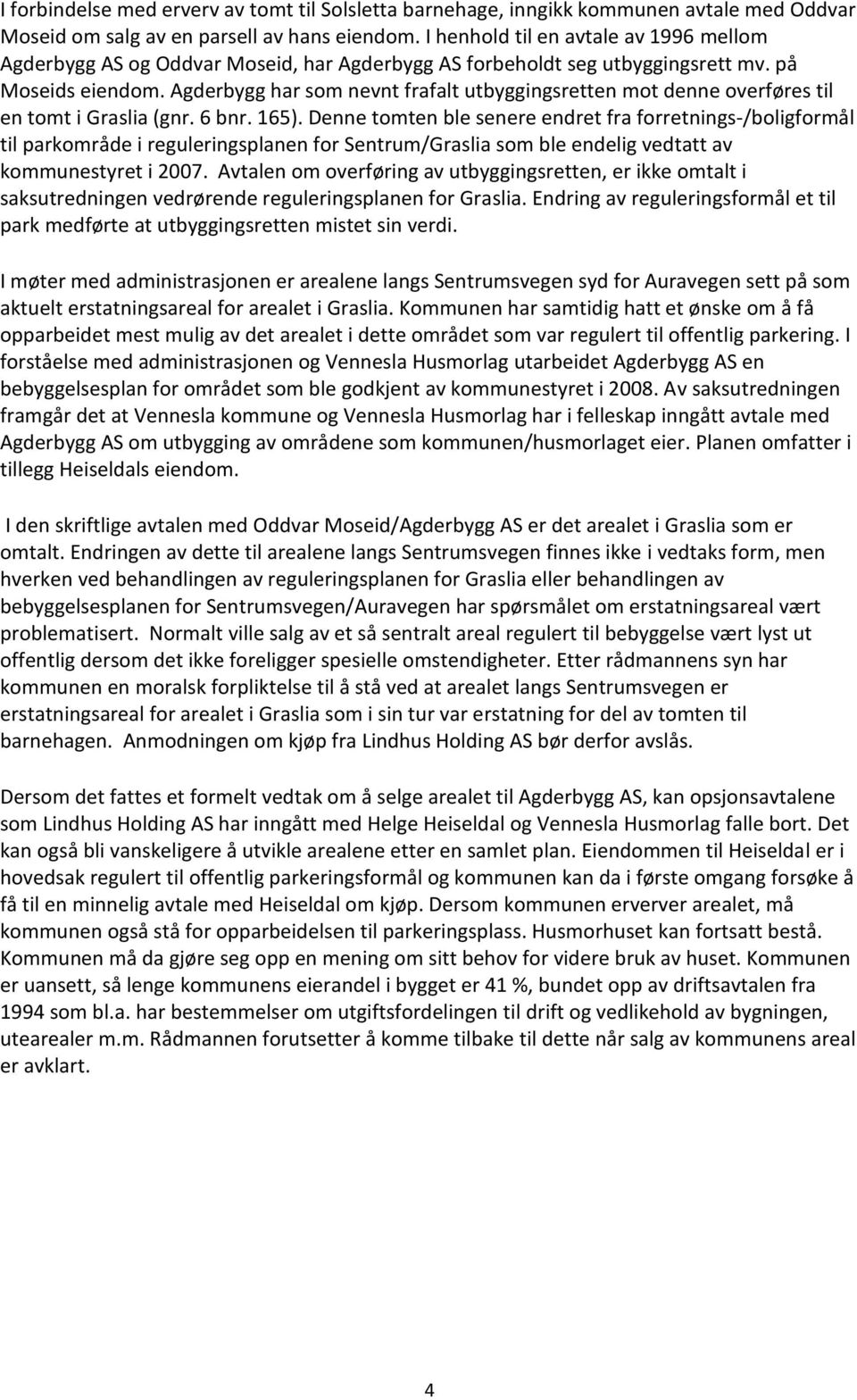 Agderbygg har som nevnt frafalt utbyggingsretten mot denne overføres til en tomt i Graslia (gnr. 6 bnr. 165).