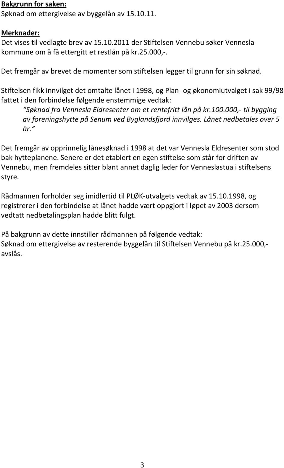 Stiftelsen fikk innvilget det omtalte lånet i 1998, og Plan og økonomiutvalget i sak 99/98 fattet i den forbindelse følgende enstemmige vedtak: Søknad fra Vennesla Eldresenter om et rentefritt lån på