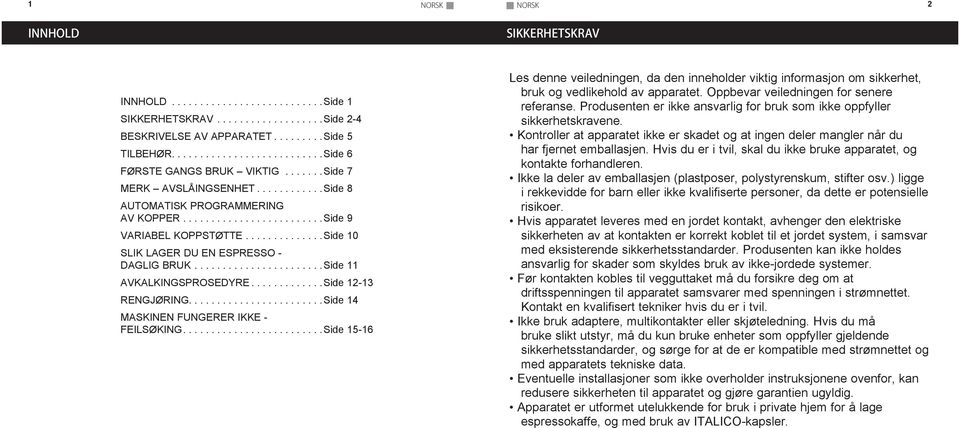 ... Side 11 AVKALKINGSPROSEDYRE.... Side 12-13 RENGJØRING.... Side 14 MASKINEN FUNGERER IKKE - FEILSØKING.