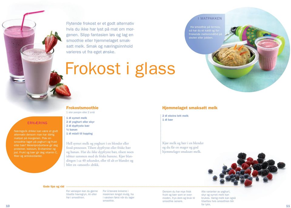 Frokost i glass Ernæring Næringsrik drikke kan være et godt alternativ dersom man har dårlig matlyst på morgenen. Prøv en smoothie laget på yoghurt og frukt eller bær!