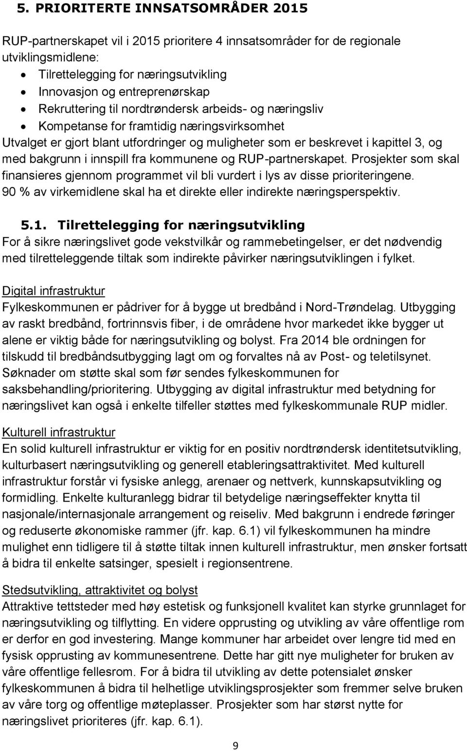 innspill fra kommunene og RUP-partnerskapet. Prosjekter som skal finansieres gjennom programmet vil bli vurdert i lys av disse prioriteringene.