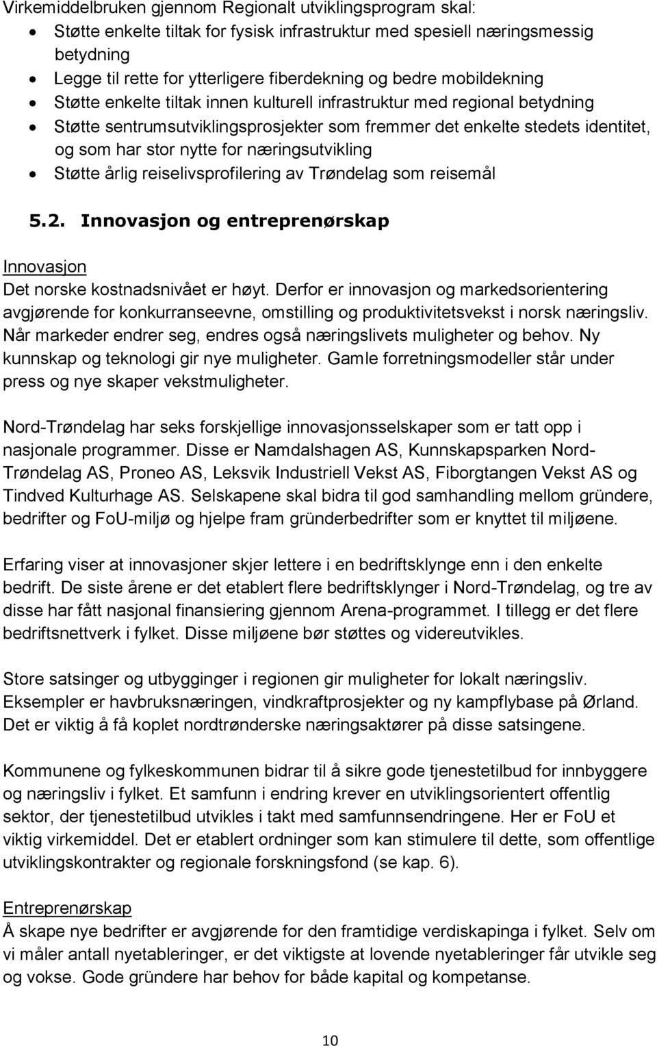 næringsutvikling Støtte årlig reiselivsprofilering av Trøndelag som reisemål 5.2. Innovasjon og entreprenørskap Innovasjon Det norske kostnadsnivået er høyt.